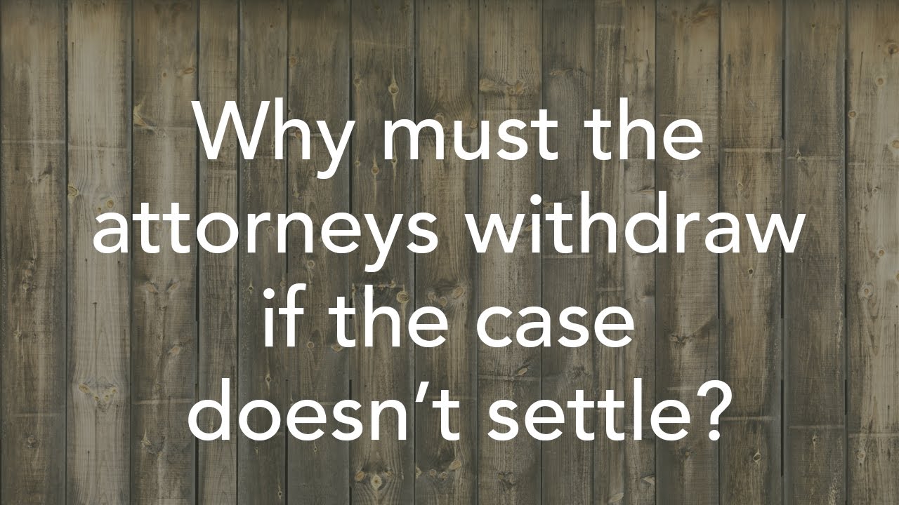 Why must the attorneys withdraw if the case doesn&rsquo;t settle?