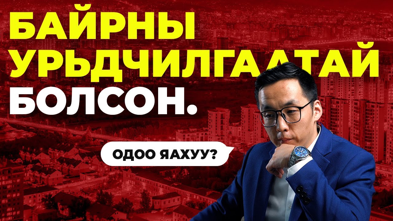 “БАЙРНЫ УРЬДЧИЛГААТАЙ БОЛСОН - ОДОО ЯАХ ВЭ?”
