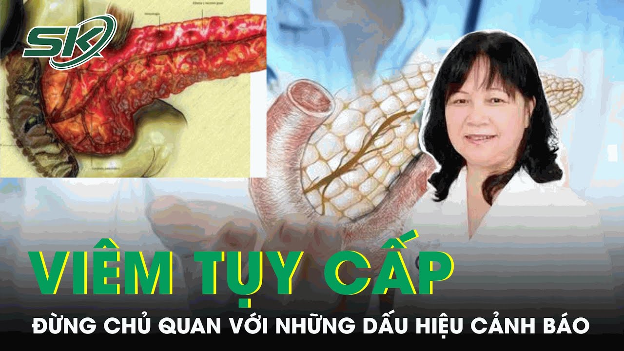 Đừng Chủ Quan Trước Dấu Hiệu Cảnh Báo Viêm Tụy Cấp | SKĐS