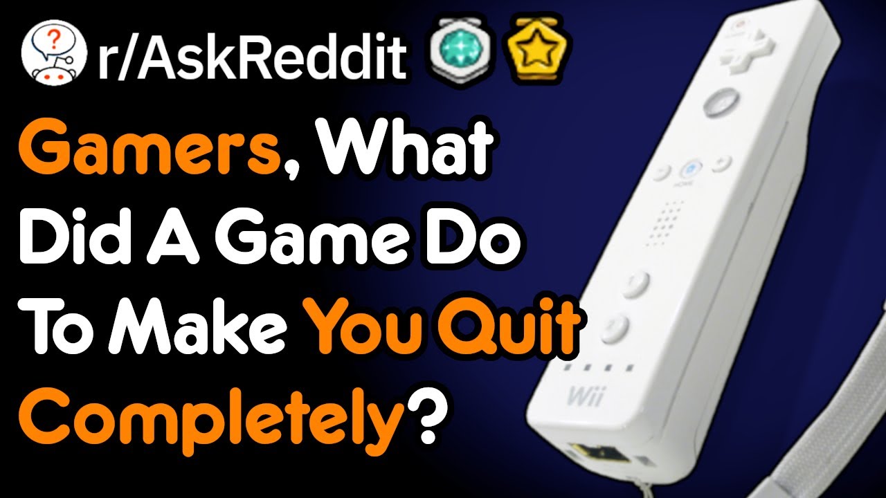 What Did A Game Do To Make You Quit? (Gamer Stories r/AskReddit)