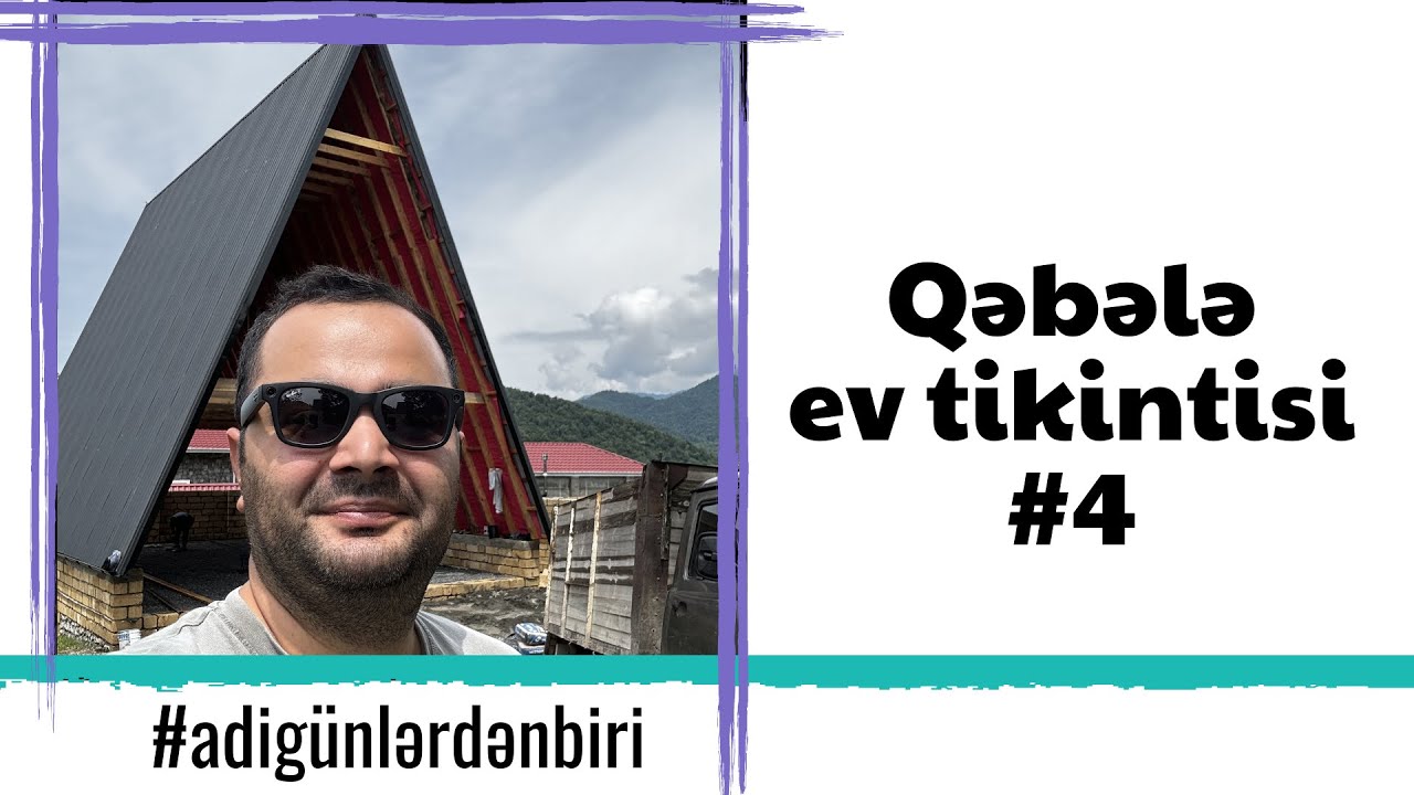 Adi günlərdən biri: Qəbələdə ev tikintisi #4