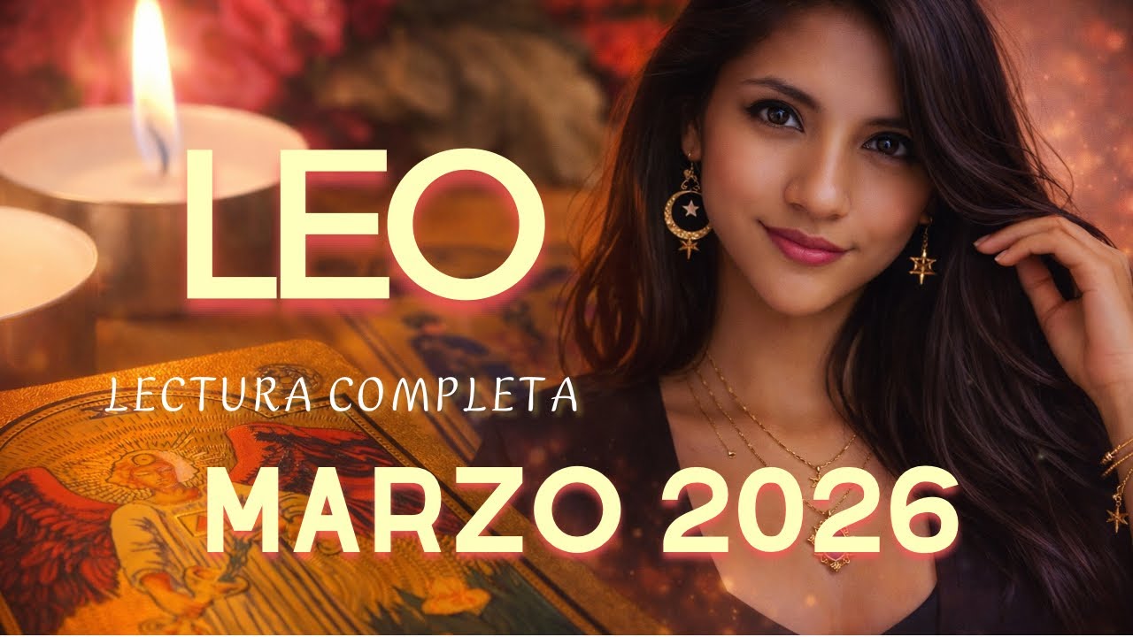 LEO | LECTURA COMPLETA MARZO 2026 - ENERG&Iacute;AS, TRABAJO, AMOR 💫💸💖