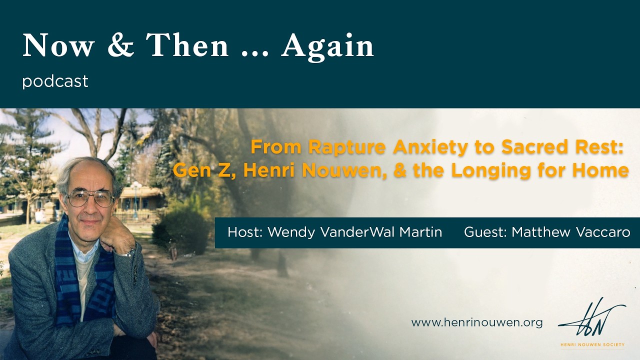 Now & Then…Again | From Rapture Anxiety to Sacred Rest: Gen Z, Henri Nouwen, & the Longing for Home