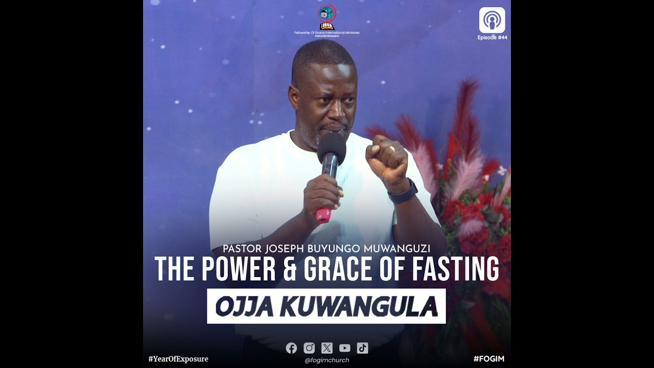 The Power And Grace Of Fasting (Amaanyi N'Ekisa Ky'Okusiiba) - Pastor Joseph Buyungo Muwanguzi