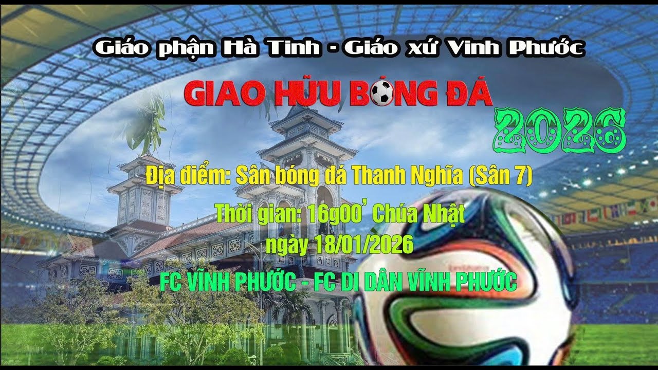 GIAO HỮU BÓNG ĐÁ NAM - HĐMV GIÁO XỨ VĨNH PHƯỚC - DD VĨNH PHƯỚC MIỀN NAM - 14H00' NGÀY 18.1.2026