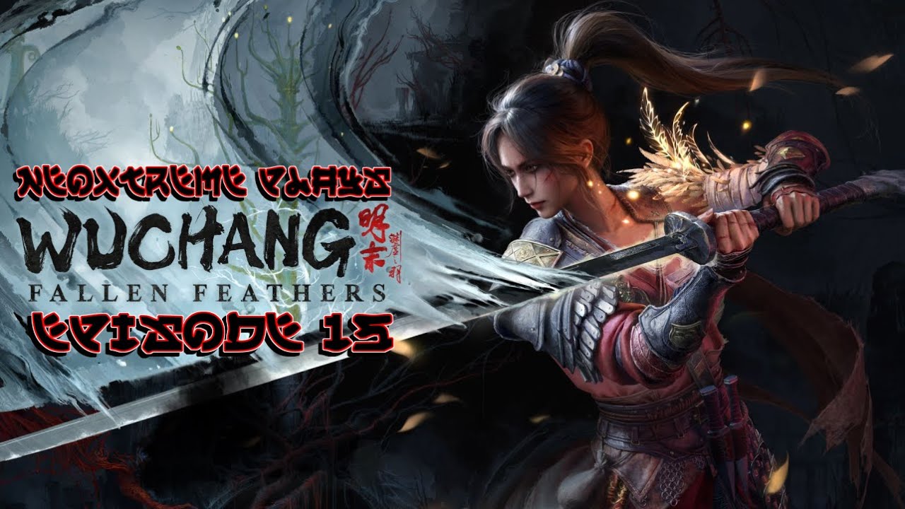 NeoXtreme Plays - Wuchang Fallen Feathers - Episode 15