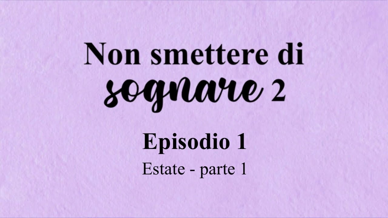 Non smettere di sognare 2 episodio 1 // Estate - parte 1