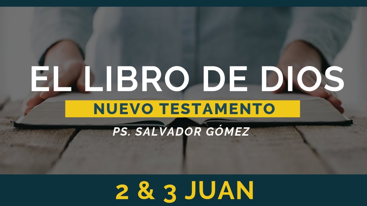 El Libro de Dios: Libro por Libro | 2 y 3 Juan | Ps. Salvador Gómez Dickson