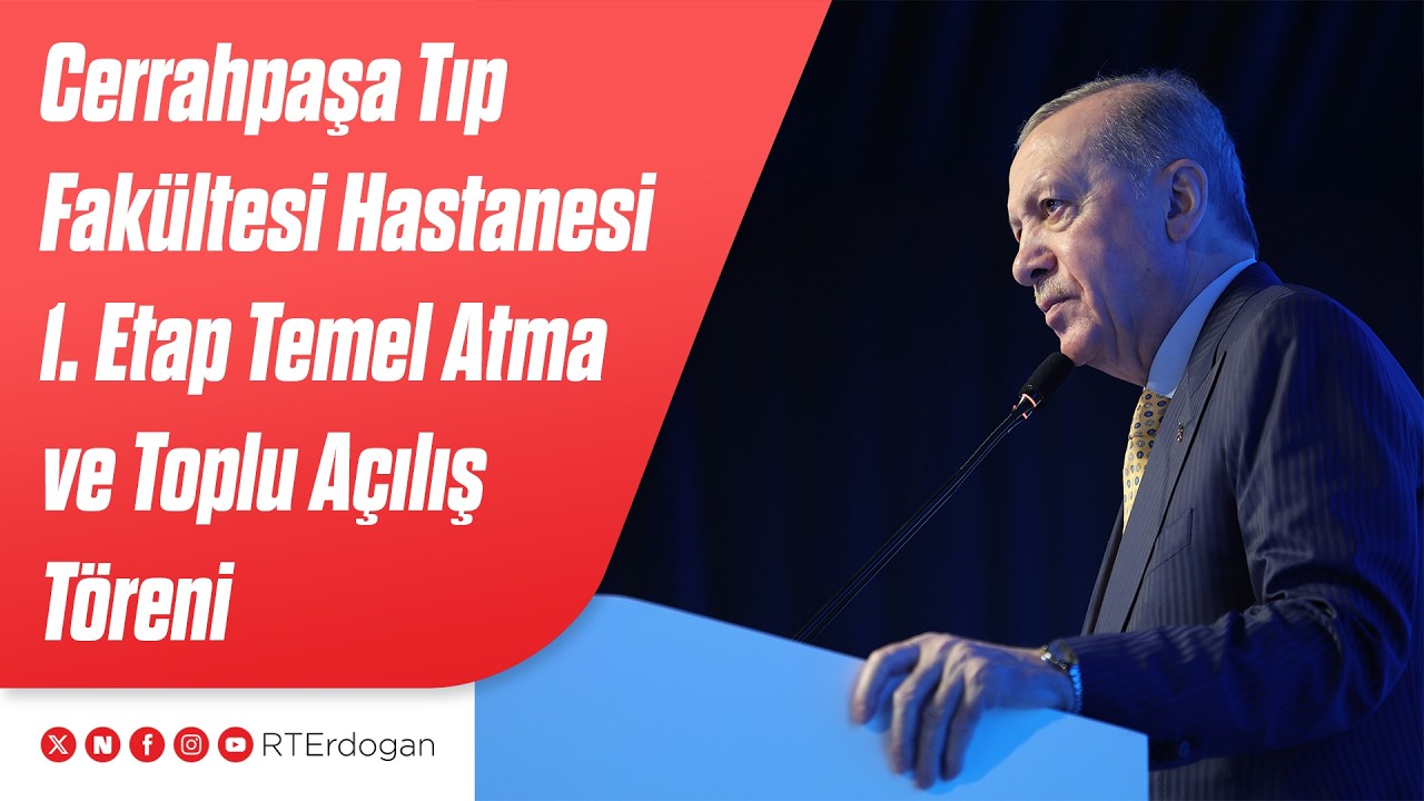 Cerrahpaşa Tıp Fakültesi Hastanesi 1. Etap Temel Atma ve Toplu Açılış Töreni