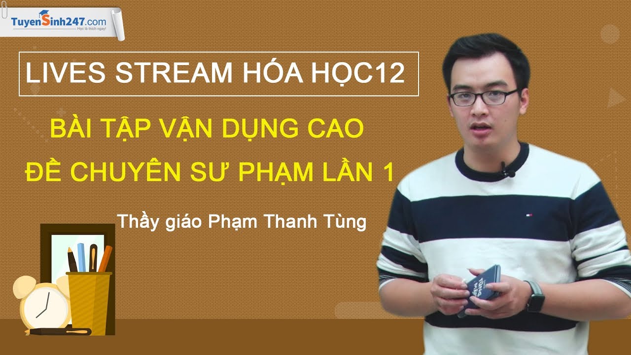 Bài tập vận dụng cao - đề chuyên sư phạm lần 1 - Hóa 12 - Thầy giáo Phạm Thanh Tùng