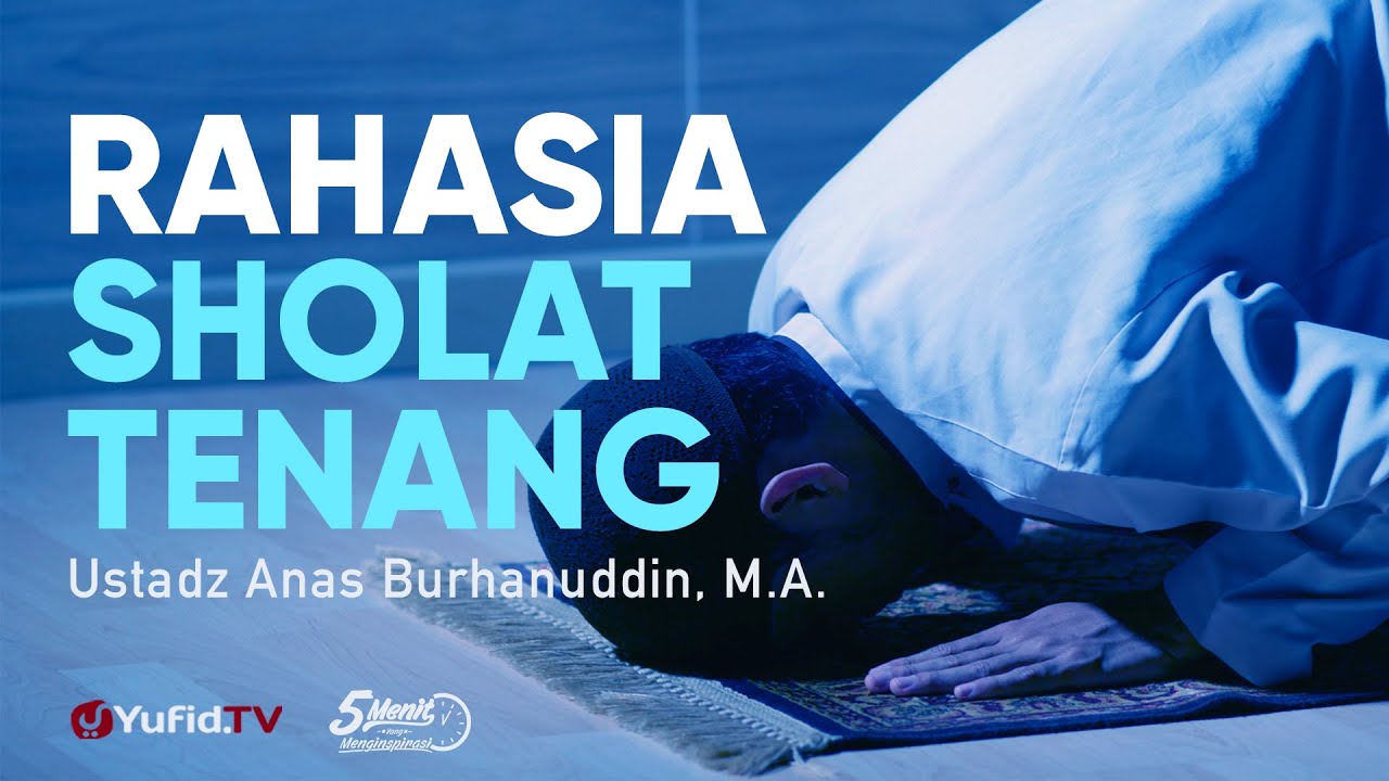 Rahasia Agar Sholat Mendatangkan Ketenangan - Ustadz Anas Burhanuddin, M.A.