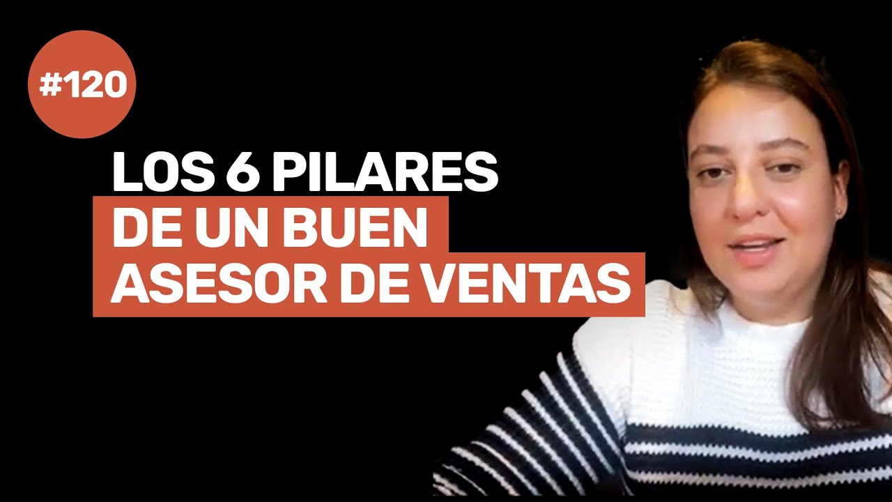 Ep 120 - Los 6 PILARES de un BUEN ASESOR DE VENTAS