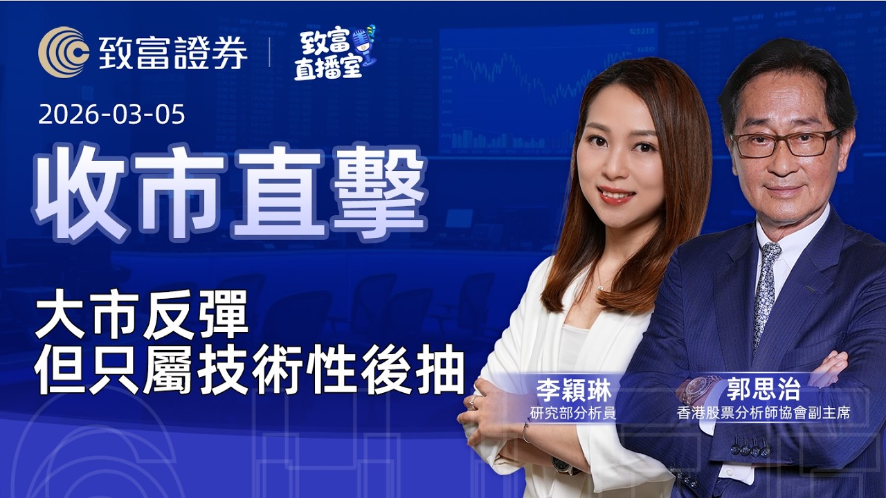 【致富直播室】2026-03-05｜大市反彈但只屬技術性後抽｜收市直擊 | 郭思治 | 李穎琳 |  致富證券 | 致富 | 廣東話