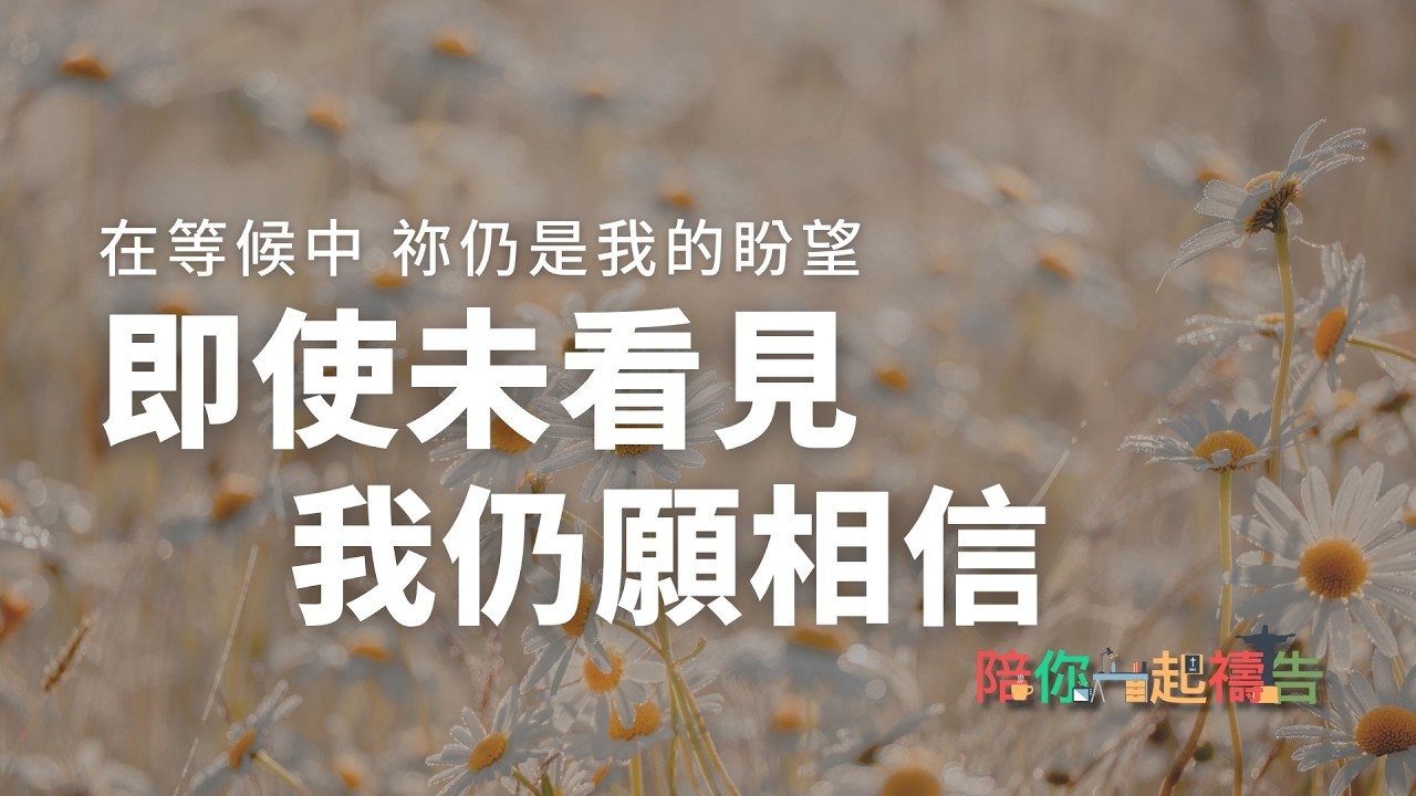 02/08【陪你一起禱告】即使未看見 我仍願相信