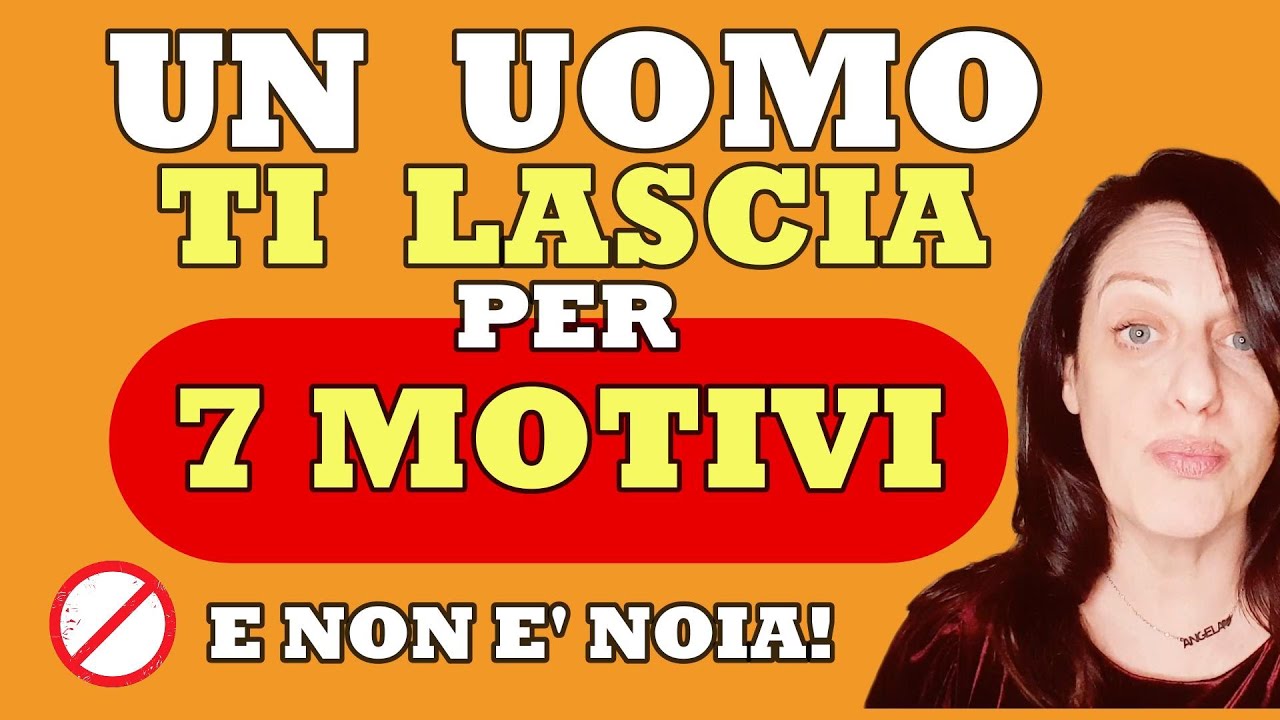 UN UOMO TI LASCIA PER 7 MOTIVI. UNO DI QUESTI E' SCONVOLGENTE!