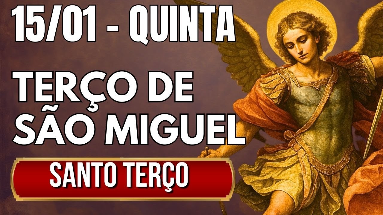 TERÇO DE HOJE 15/01/2026 - QUINTA-FEIRA - MISTÉRIOS LUMINOSOS: SANTO TERÇO SÃO MIGUEL ARCANJO