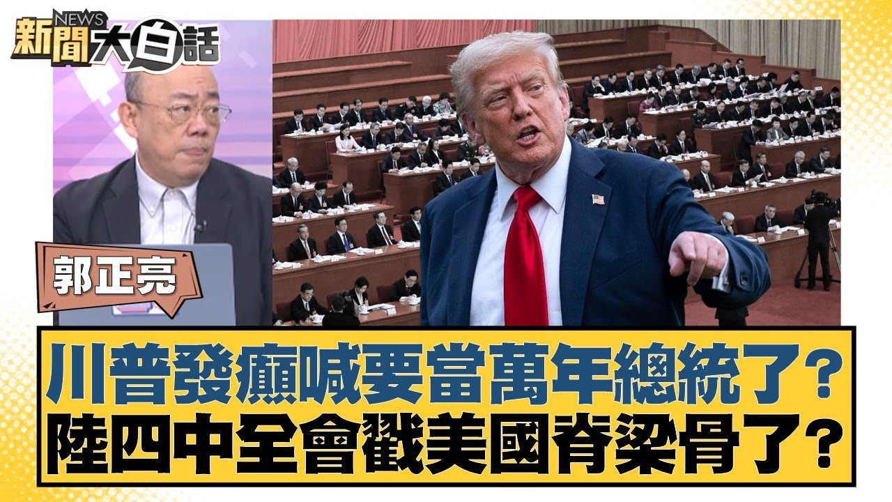 川普發癲喊要當萬年總統了？ 陸四中全會戳美國脊梁骨了？【#新聞大白話】20251020-11｜#郭正亮 #苑舉正 #張延廷