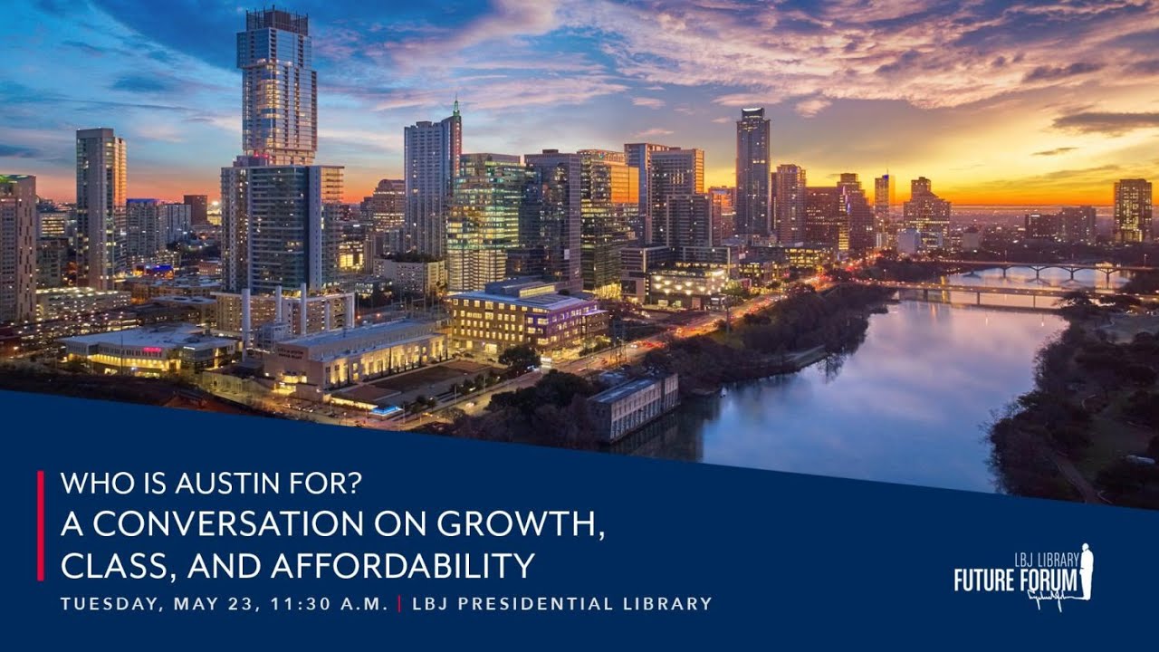 [LBJ Future Forum] Who is Austin For? A Conversation on Growth, Class and Affordability