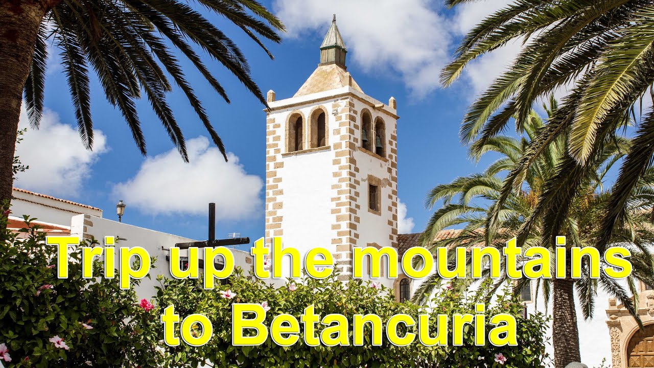 Betancuria, Fuerteventura - A trip up the mountains