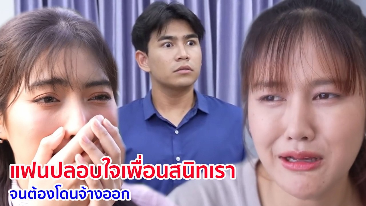 หนังสั้น แฟนปลอบใจเพื่อนสนิทเรา จนต้องโดนจ้างออก