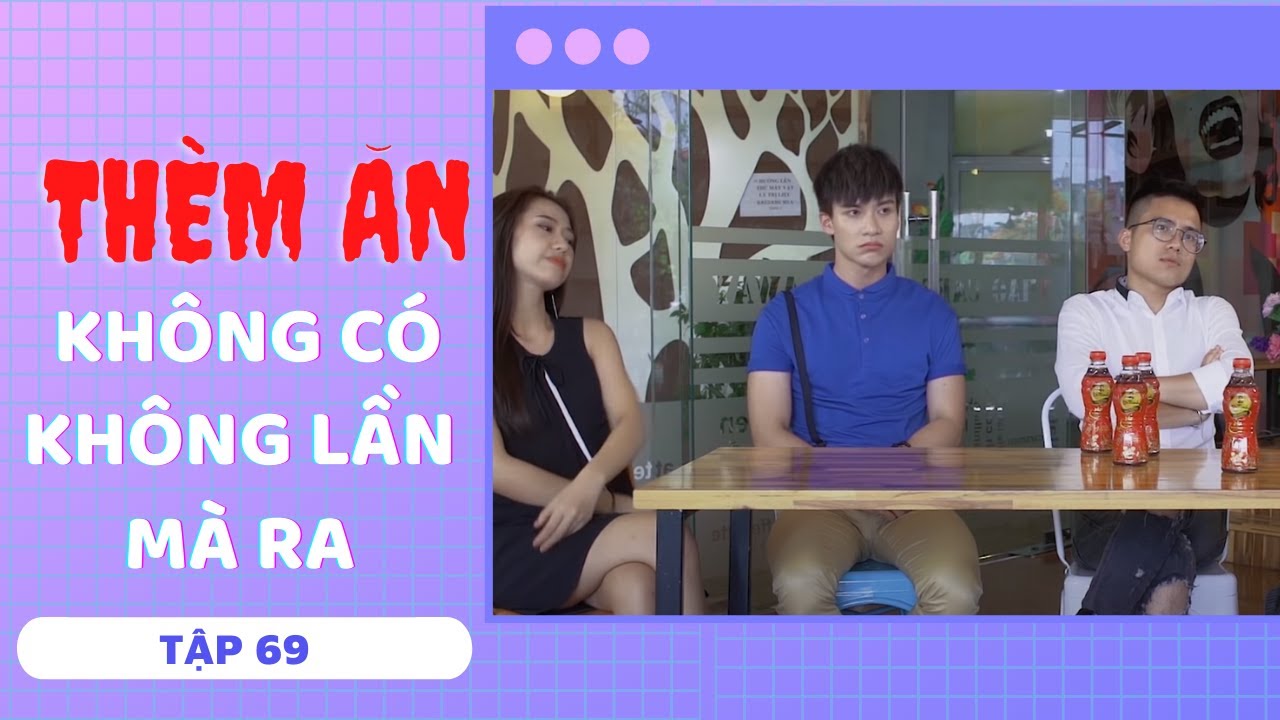 THÈM ĂN KHÔNG CÓ - KHÔNG LẦN MÀ RA | TẬP 69 | SERIES PHIM SIÊU HÀI HAY NHẤT 2020