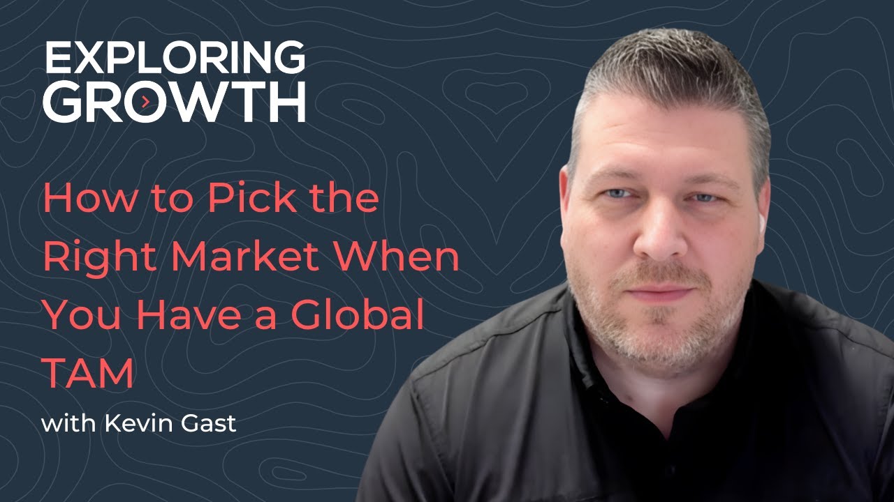 How to Pick the Right Market When You Have a Global TAM with Kevin Gast