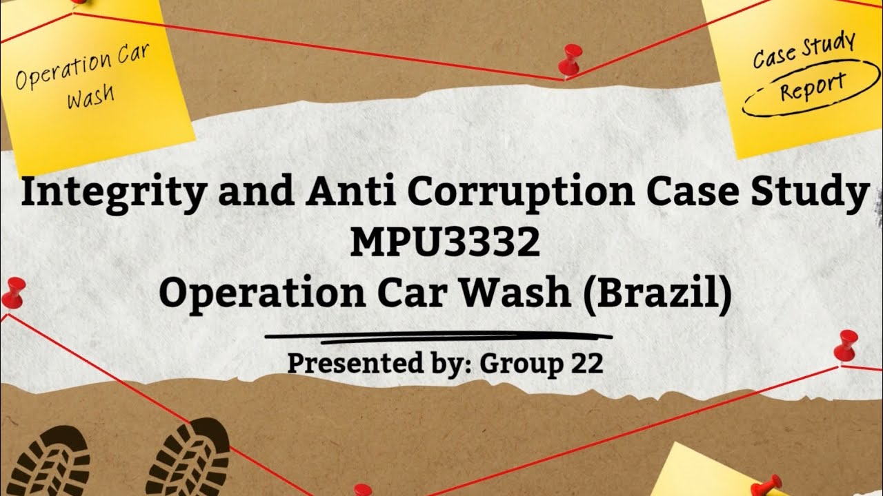 Group 22 -  Integrity and Anti Corruption (Operation Car Wash) Case Study Presentation 
