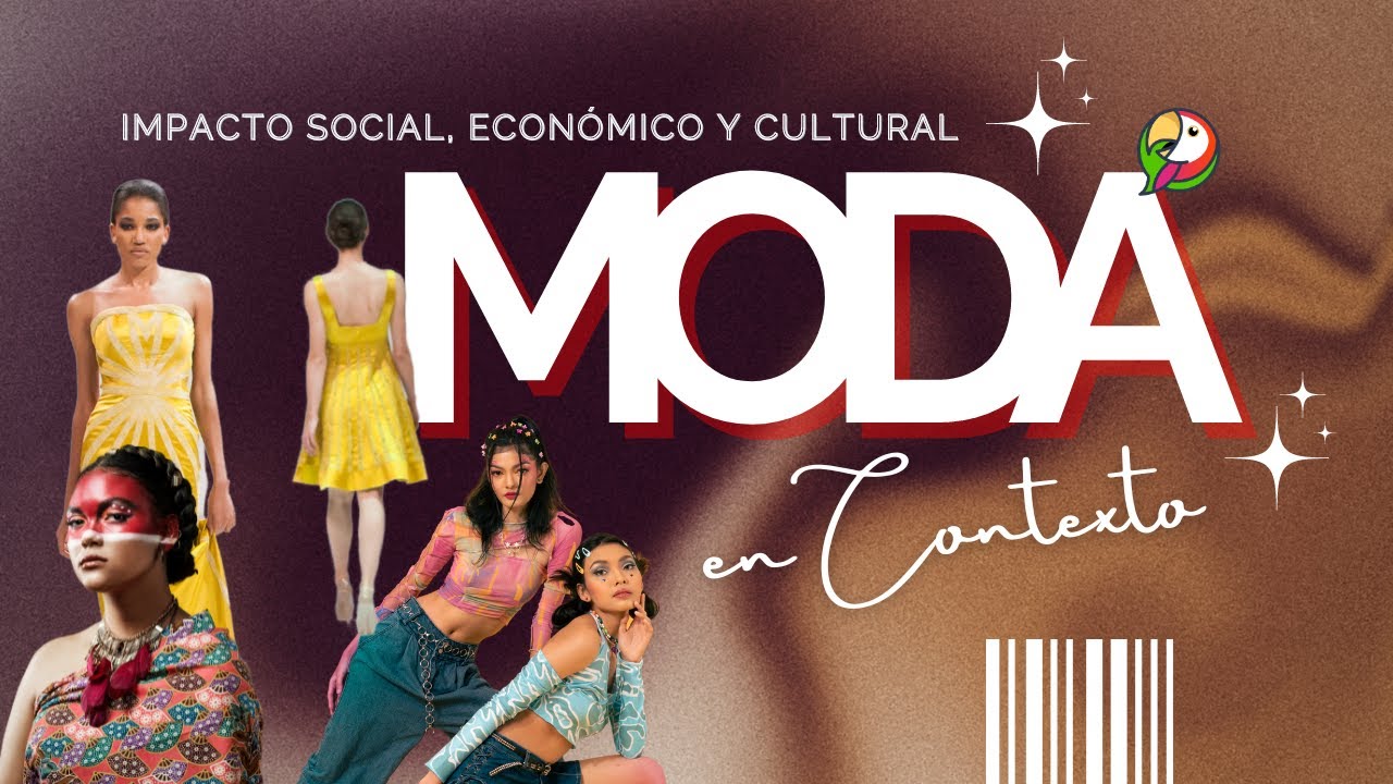 &iquest;Qu&eacute; es Moda? MODA EN CONTEXTO: Explorando el impacto social, cultural y econ&oacute;mico de la Moda