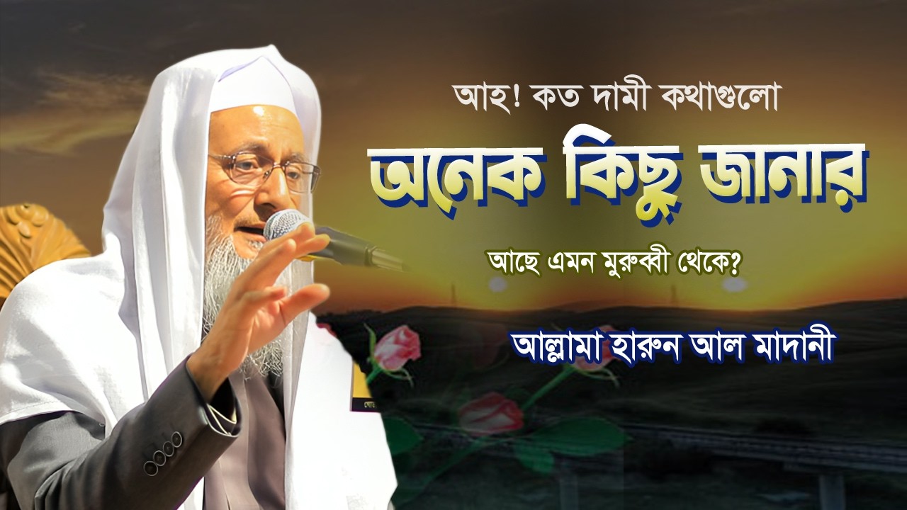 আহ! কত দামী কথাগুলো অনেক কিছু জানার আছে এমন মুরুব্বী থেকে? আল্লামা হারুন আল মাদানী