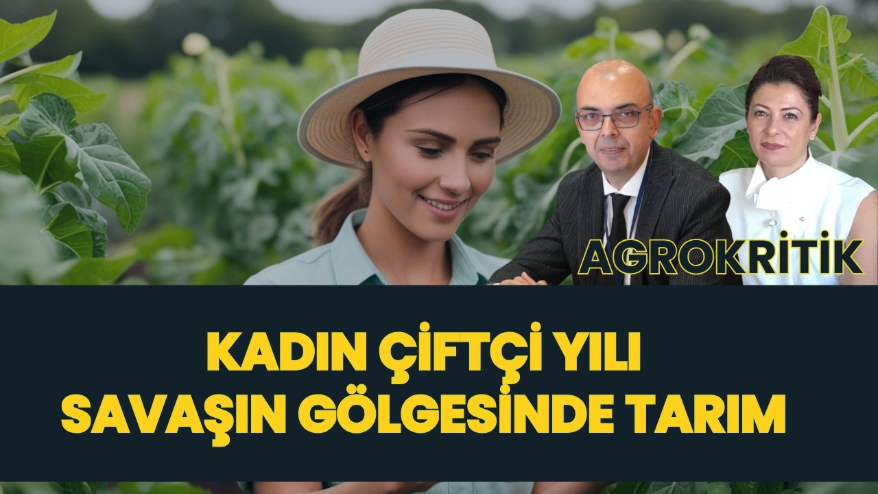 KADIN ÇİFTÇİ YILI / SAVAŞIN GÖLGESİNDE TARIM I AGROKRİTİK