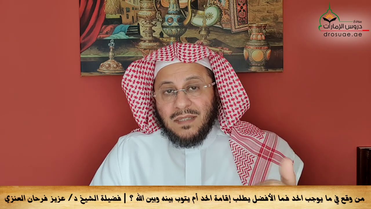 من وقع في ما يوجب الحد فما الأفضل يطلب إقامة الحد أم يتوب بينه وبين الله؟ | الشيخ د/ عزيز فرحان