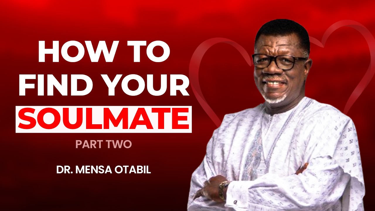HOW TO FIND YOUR SOULMATE || PART TWO - DR. MENSA OTABIL