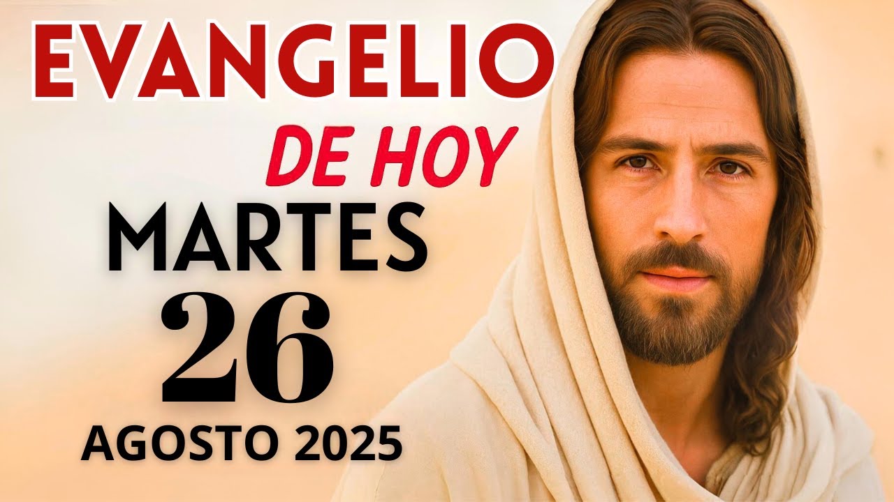 EVANGELIO de HOY –Martes 26 de Agosto del 2025: Lecturas del Día y Reflexión 