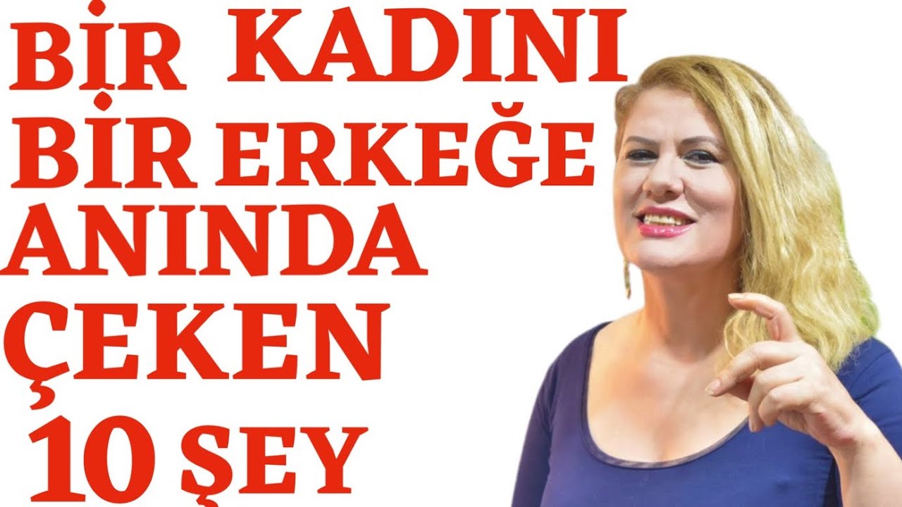BİR KADINI BİR ERKEĞE ANINDA ÇEKEN ON ŞEY