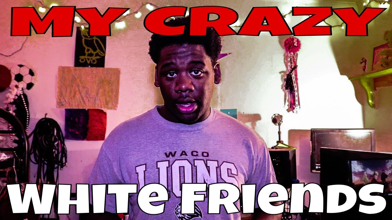 Crazy White Friends Be Like