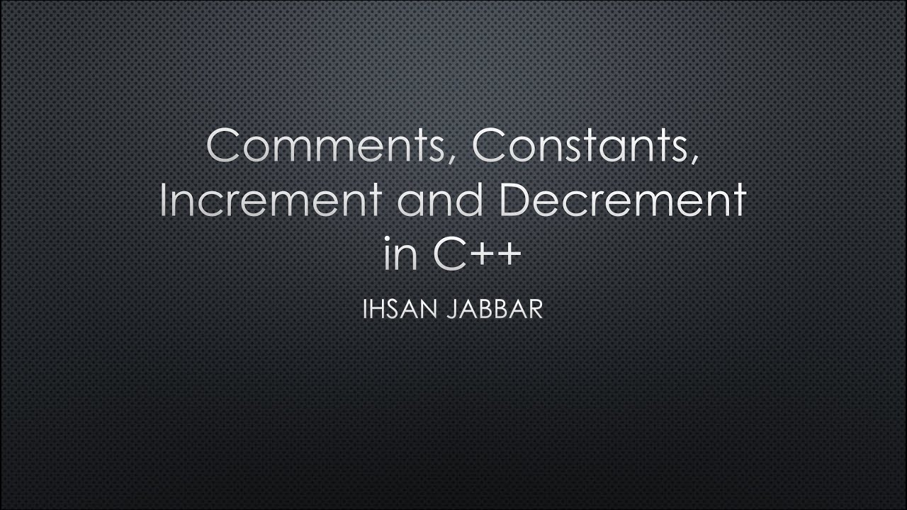 Comments, Constants, Increment and Decrement in C++