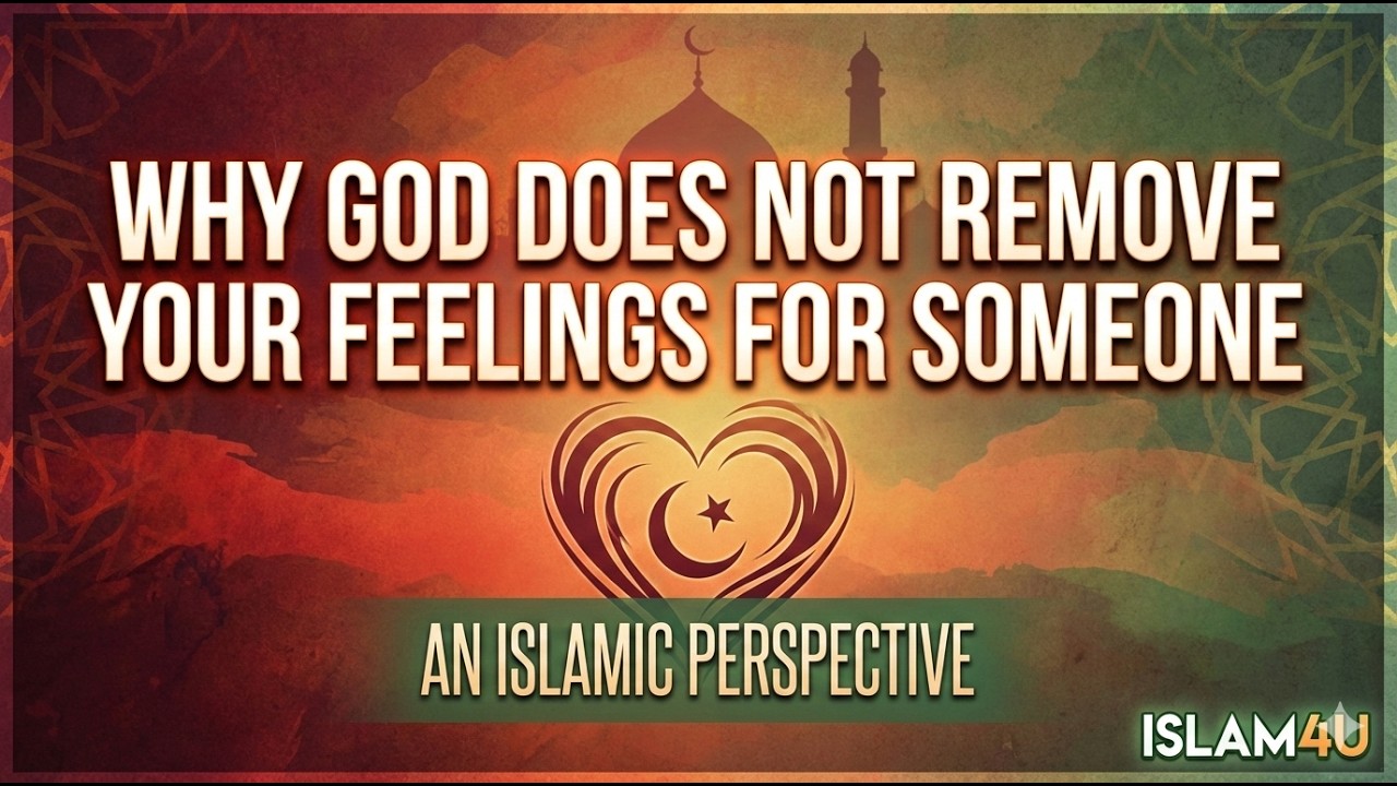 Why Allah does not remove feelings for someone from your heart-  an Islamic perspective