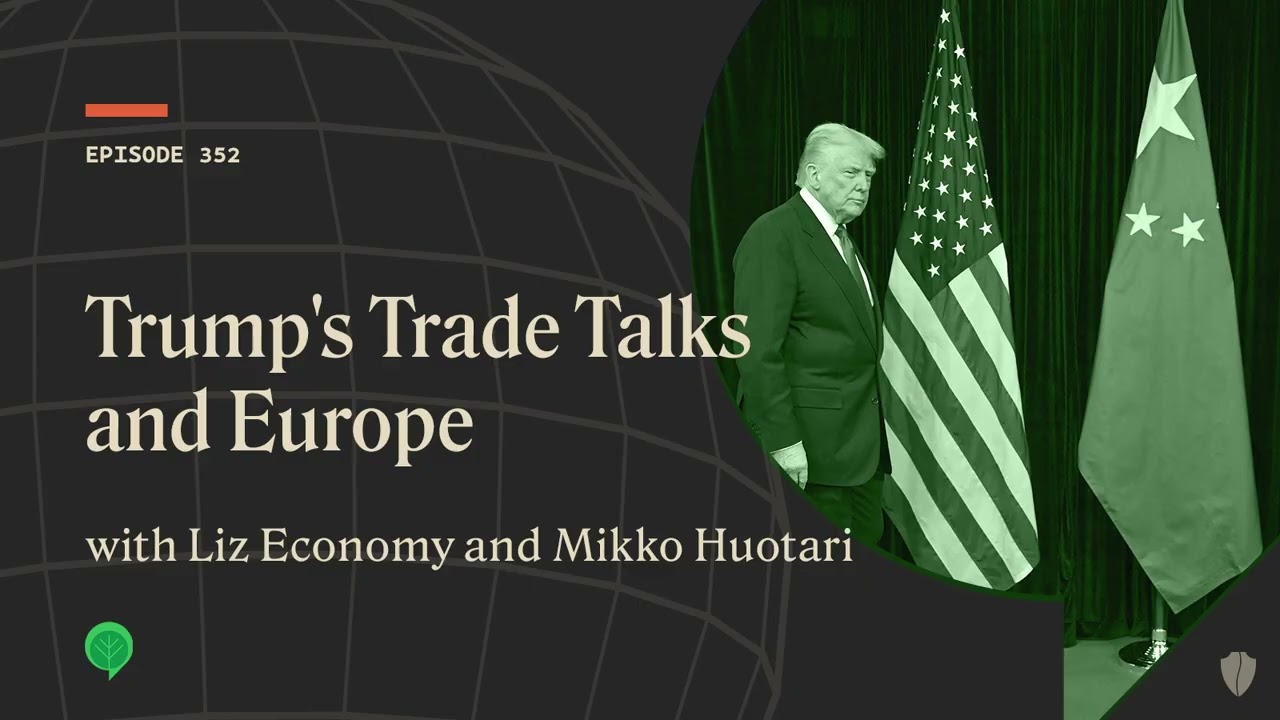 Trump's Trade Talks and Europe with Liz Economy and Mikko Huotari