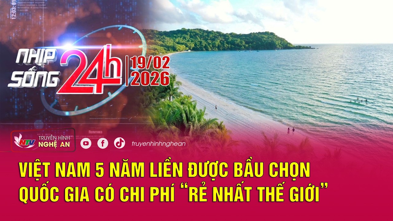Bản tin Nhịp sống 24h - 19/02/2026
