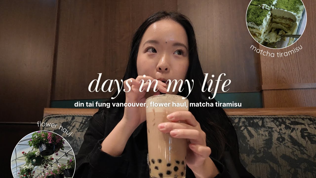 Days in my life | din tai fung vancouver, flower haul, matcha tiramisu