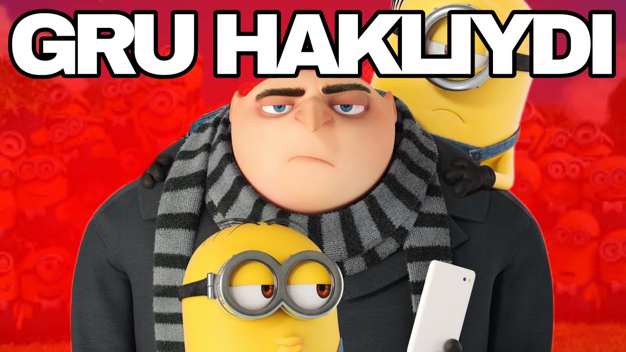 Gru Aslında HAKLIYDI
