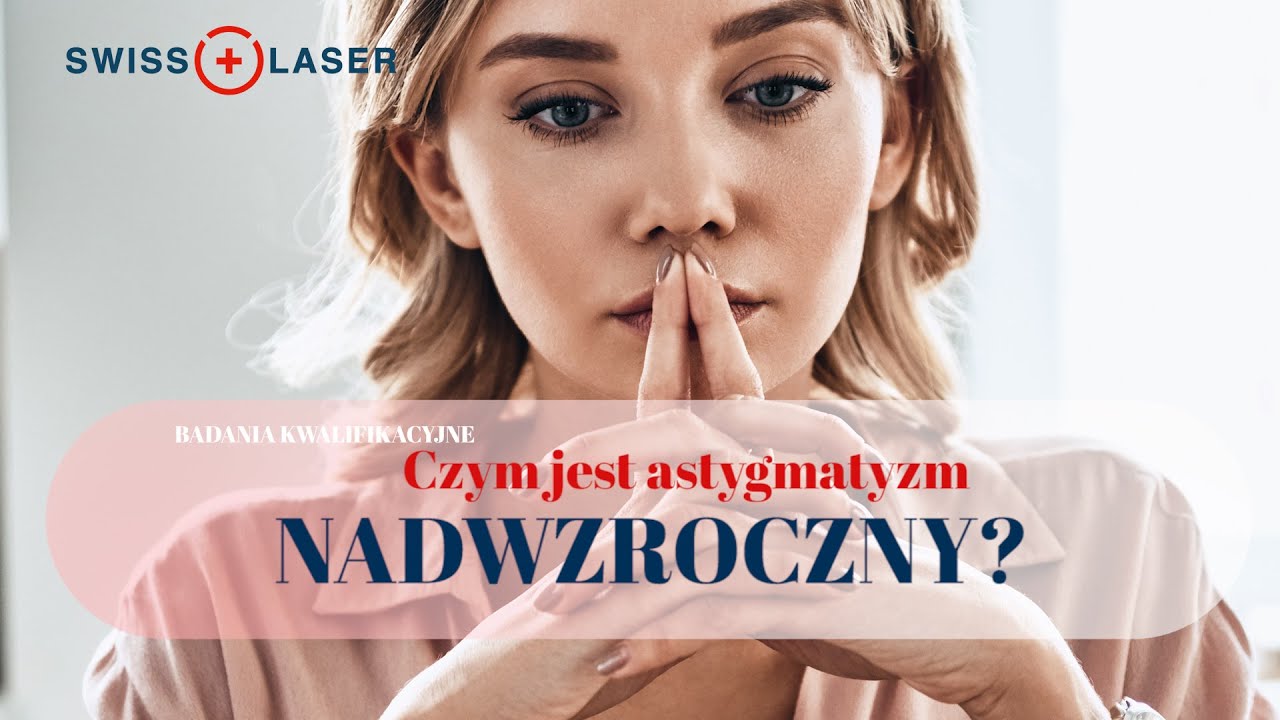 Czym jest astygmatyzm nadwzroczny? | SwissLaser Warszawa
