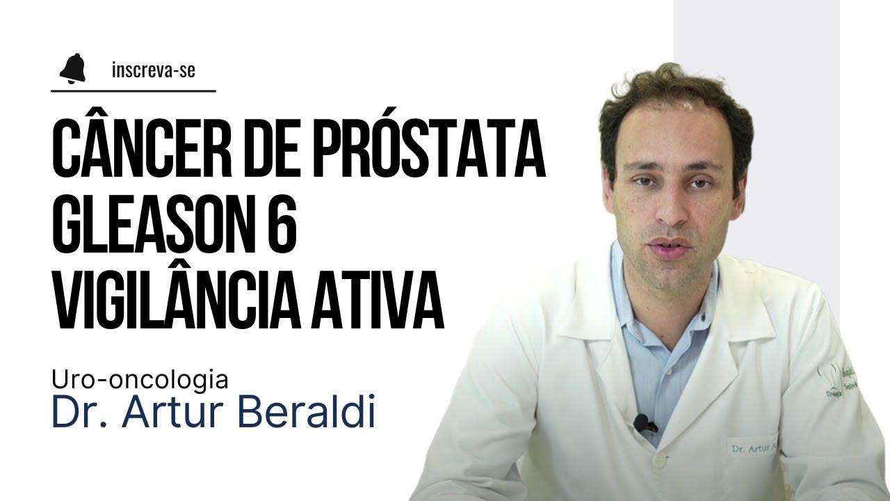 Câncer de próstata Gleason 6 - Vigilância ativa, tratamento. Dr. Artur Beraldi Uro-oncologia
