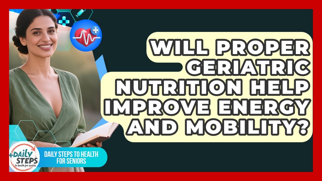 Will Proper Geriatric Nutrition Help Improve Energy and Mobility?