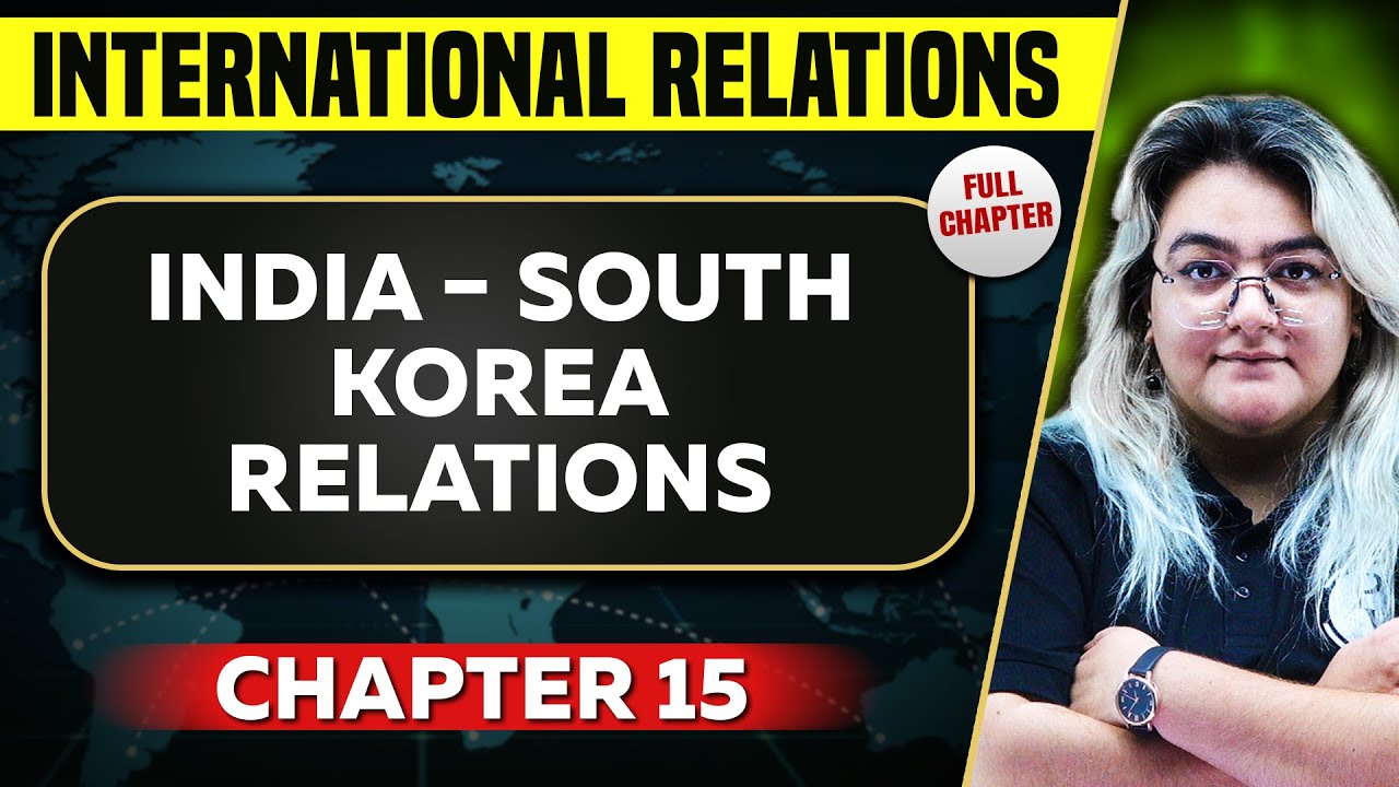 India - South Korea Relations FULL CHAPTER | International Relations Chapter 15 | UPSC Preparation