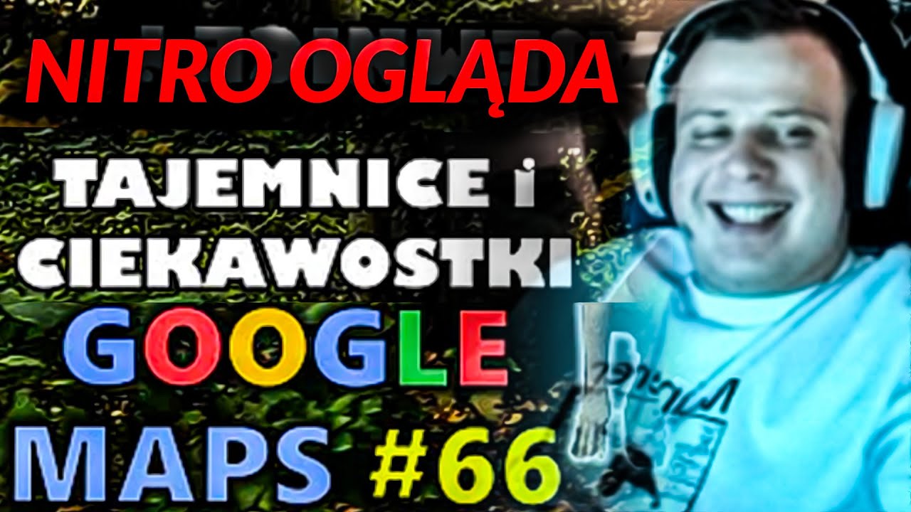 NITRO OGLĄDA GOOGLE MAPS - TAJEMNICE I CIEKAWOSTKI