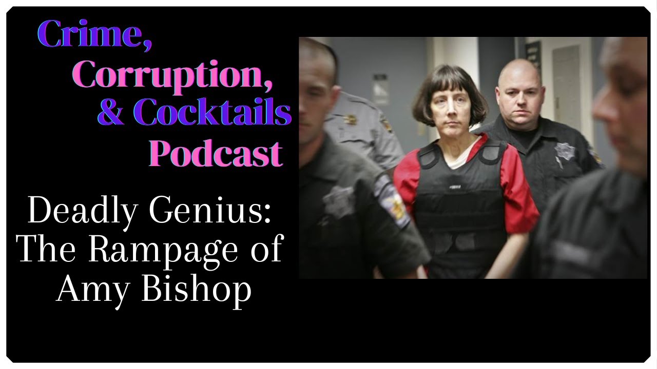 Deadly Genius: The Rampage of Amy Bishop | Crime, Corruption, & Cocktails | Episode 105