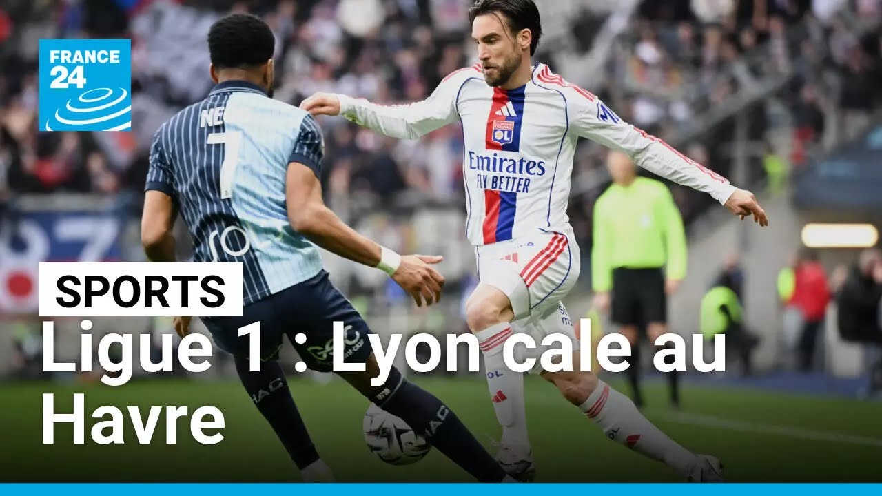 Ligue 1 : Lyon cale au Havre et laisse s'échapper l'OM, Lille se rapproche du podium • FRANCE 24