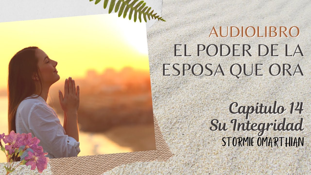 🌺AUDIOLIBRO🙌 CAPITULO 14 SU INTEGRIDAD  👨‍👩‍👦‍👦EL PODER DE LA ESPOSA QUE ORA