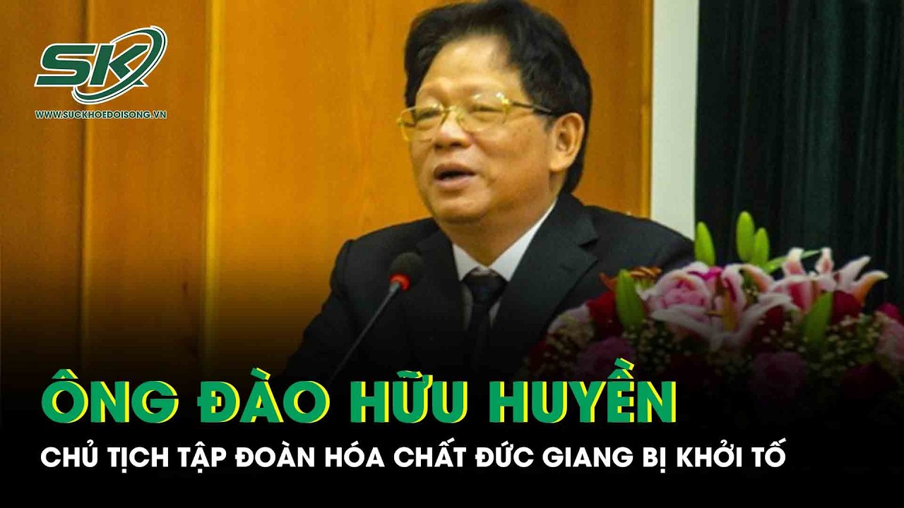 Khởi tố Chủ tịch Tập đoàn hóa chất Đức Giang Đào Hữu Huyền